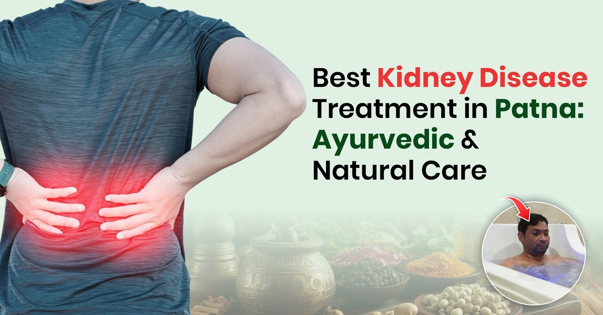 Best Kidney Disease Treatment in Patna: Ayurvedic & Natural Care