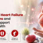 Common Heart Failure Symptoms and How to Support Heart Health
