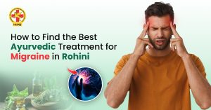 How to Find the Best Ayurvedic Treatment for Migraine in Rohini
