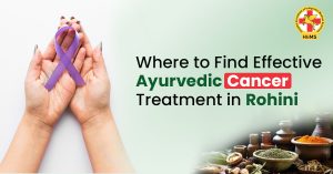Where to Find Effective Ayurvedic Cancer Treatment in Rohini