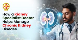 How a Kidney Specialist Doctor Helps Manage Chronic Kidney Disease