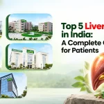 Top 5 Liver Hospitals in India: A Complete Guide for Patients
