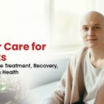 Cancer Care for Patients: How to Manage Treatment, Recovery, and Long-Term Health