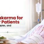 Panchakarma for Cancer Patients: Benefits, Therapies, and Precautions