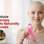 How to Reduce Chemotherapy Side Effects Naturally with Ayurveda