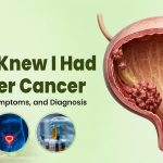 How I Knew I Had Bladder Cancer: Early Signs, Symptoms, and Diagnosis