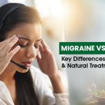 Migraine vs Headache: Key Differences, Symptoms & Natural Treatment Options